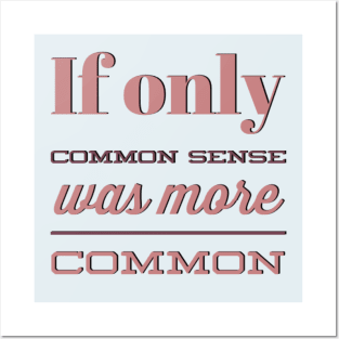 If only Common Sense was more Common funny sayings and quotes Posters and Art